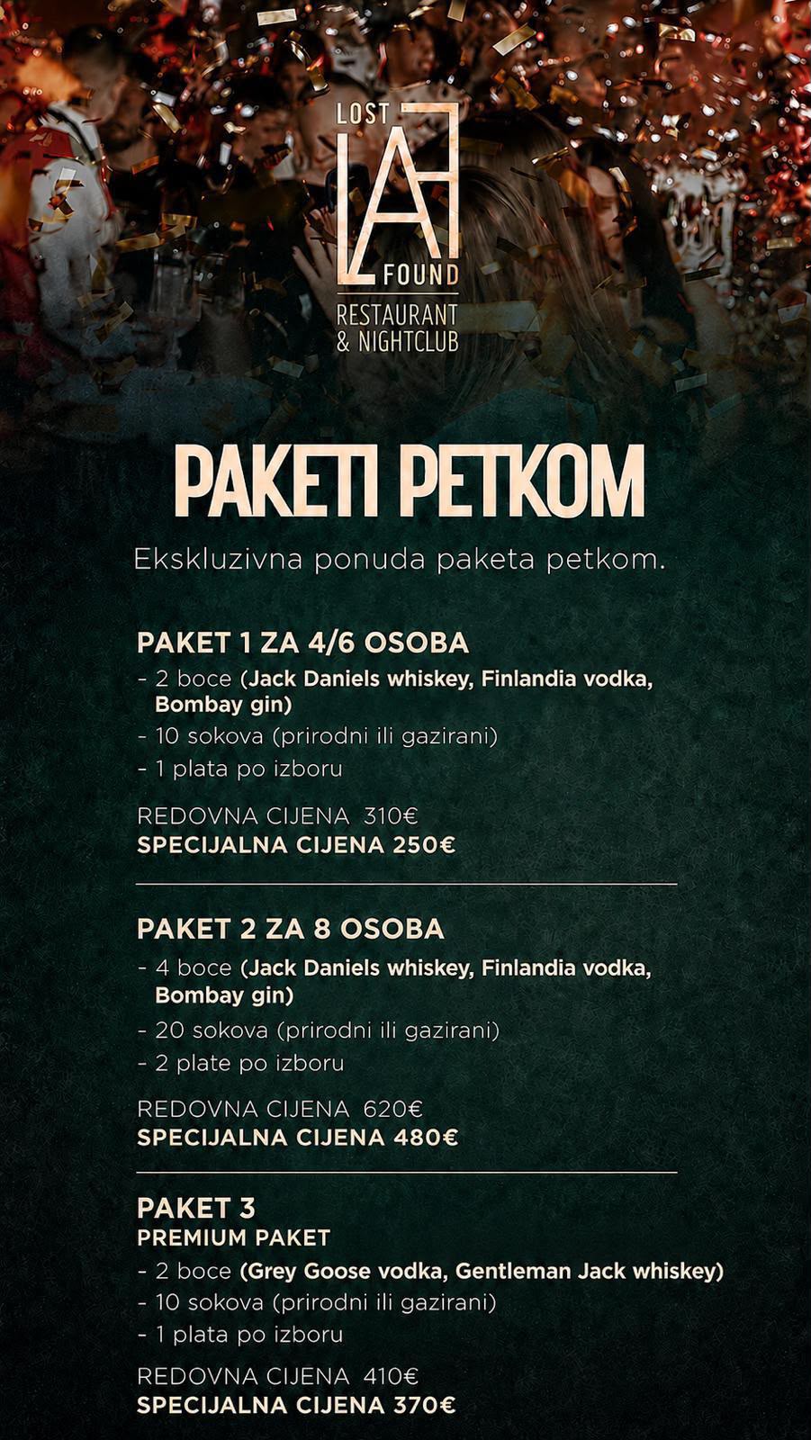 Paketi petkom u LAF-u — Paket 1 za 4/6 osoba: 2 boce, 10 sokova, 1 plata po izboru, redovna cijena 310€, posebna cijena 250€. Paket 2 za 8 osoba: 4 boce, 20 sokova, 2 plate, redovna cijena 620€, posebna cijena 480€. Premium paket: 2 boce (Grey Goose vodka, Gentleman Jack whiskey), 10 sokova, 1 plata, redovna cijena 410€, posebna cijena 370€.